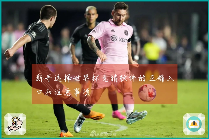 新手选择世界杯竞猜软件的正确入口和注意事项