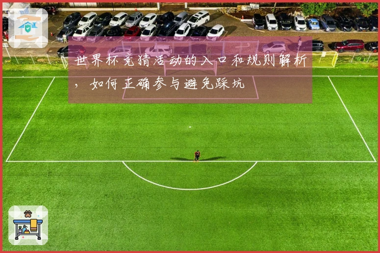 世界杯竞猜活动的入口和规则解析，如何正确参与避免踩坑